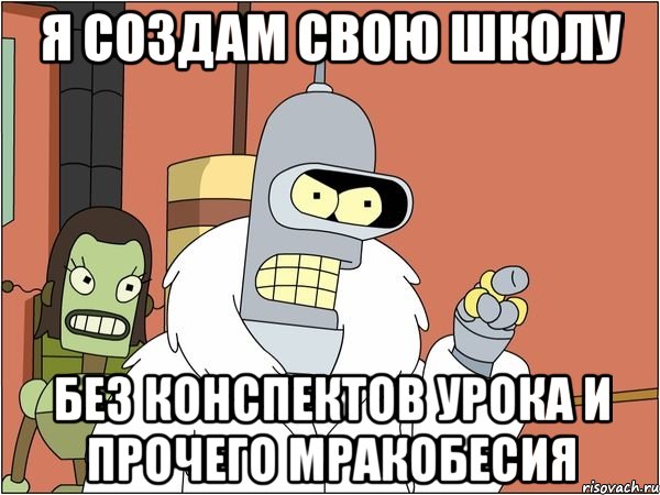 Я создам свою школу без конспектов урока и прочего мракобесия, Мем Бендер