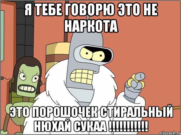 я тебе говорю это не наркота это порошочек стиральный нюхай сукаа !!!!!!!!!!!, Мем Бендер