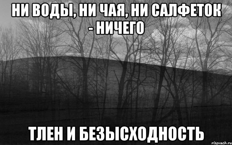 Ни воды, ни чая, ни салфеток - ничего тлен и безысходность