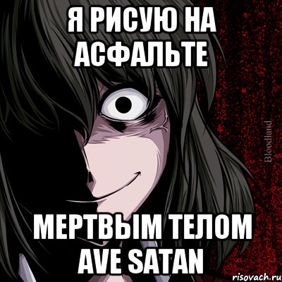 я рисую на асфальте мертвым телом ave satan, Мем bloodthirsty