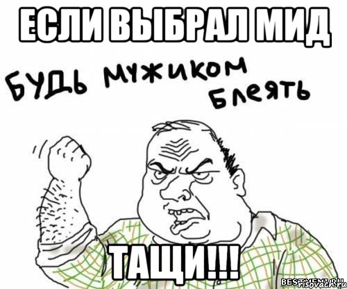 если выбрал мид ТАЩИ!!!, Мем блять