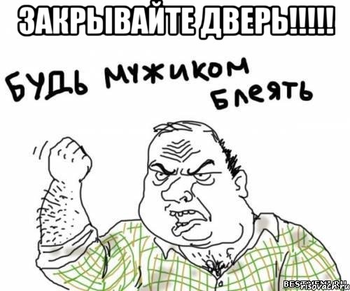 ЗАКРЫВАЙТЕ ДВЕРЬ!!!!! , Мем блять