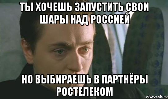 Ты хочешь запустить свои шары над Россией Но выбираешь в партнёры Ростелеком