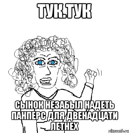 тук.тук сынок незабыл надеть панперс для двенадцати летнех, Мем Будь бабой-блеадь