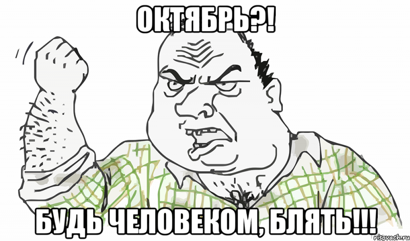 Октябрь?! Будь человеком, блять!!!, Мем Будь мужиком