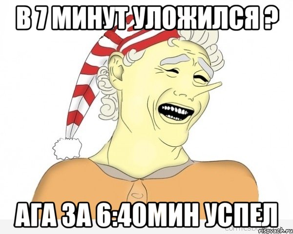 В 7 минут уложился ? Ага за 6:40мин успел, Мем буратино