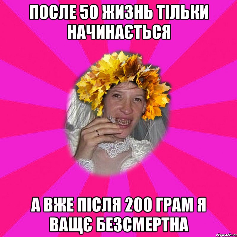 после 50 жизнь тільки начинається а вже після 200 грам я ващє безсмертна, Мем Цаца оснь