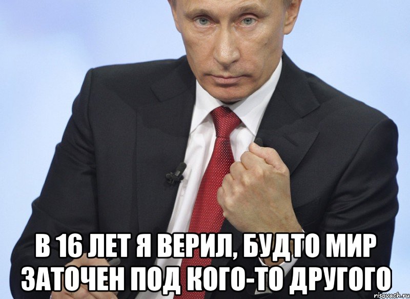  В 16 лет я верил, Будто мир заточен под кого-то другого, Мем Путин показывает кулак