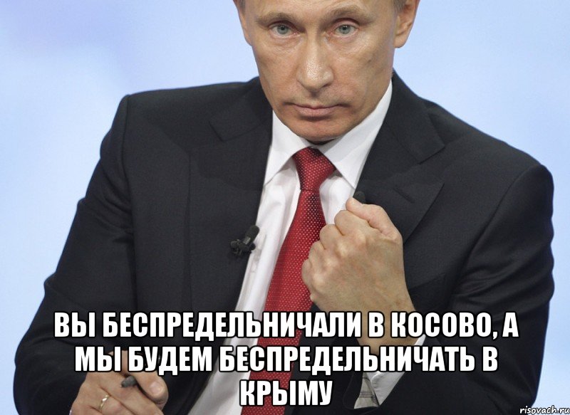  вы беспредельничали в Косово, а мы будем беспредельничать в Крыму, Мем Путин показывает кулак