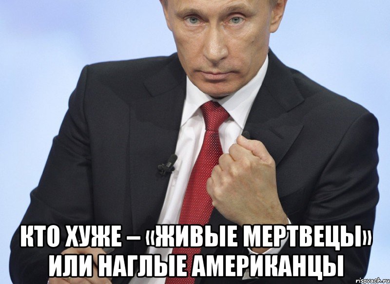  Кто хуже – «живые мертвецы» или наглые американцы, Мем Путин показывает кулак