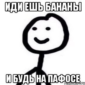 Иди ешь бананы И будь на пафосе
