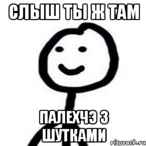 Слыш ты ж там Палехчэ з шутками