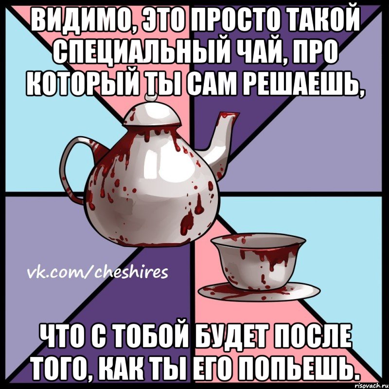 Видимо, это просто такой специальный чай, про который ты сам решаешь, что с тобой будет после того, как ты его попьешь., Мем Чаепитие