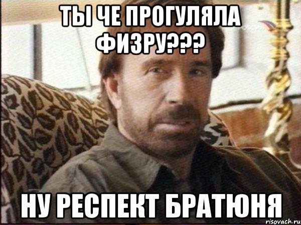 Ты че прогуляла физру??? Ну респект братюня