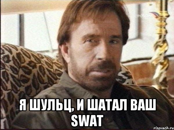  Я Шульц, и шатал ваш SWAT