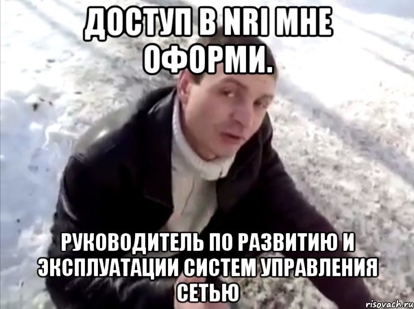 Доступ в NRI мне оформи. Руководитель по развитию и эксплуатации систем управления сетью, Мем Четко