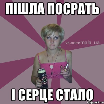 ПІШЛА ПОСРАТЬ І СЕРЦЕ СТАЛО