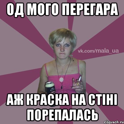 од мого перегара аж краска на стіні порепалась