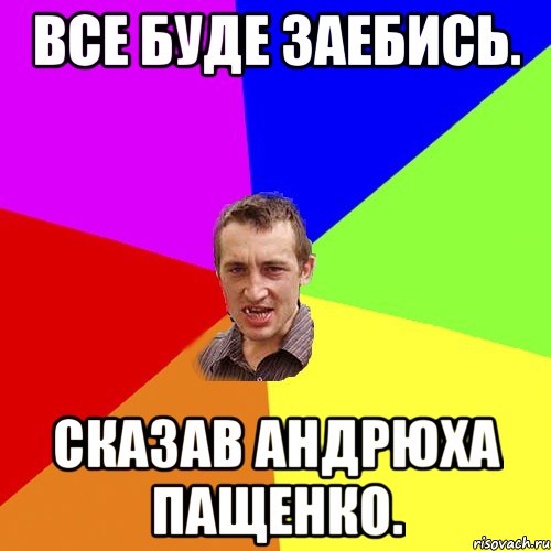 Все буде заебись. Сказав Андрюха Пащенко., Мем Чоткий паца