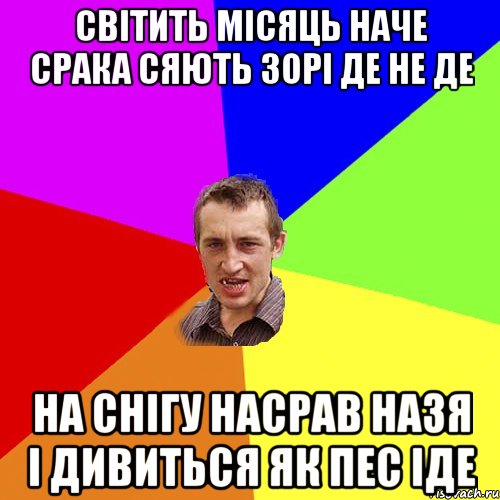 Світить місяць наче срака Сяють зорі де не де На снігу насрав Назя І дивиться як пес іде, Мем Чоткий паца