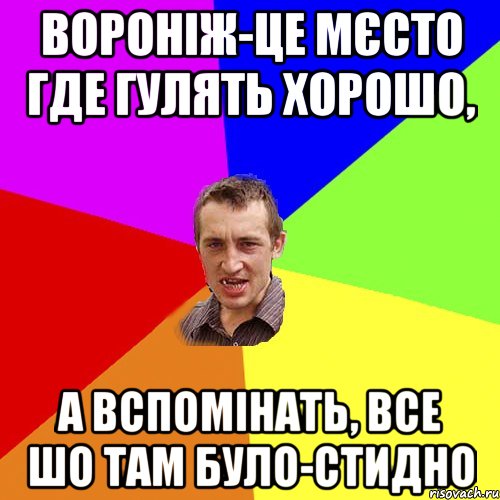Вороніж-це мєсто где гулять хорошо, А вспомінать, все шо там було-стидно, Мем Чоткий паца