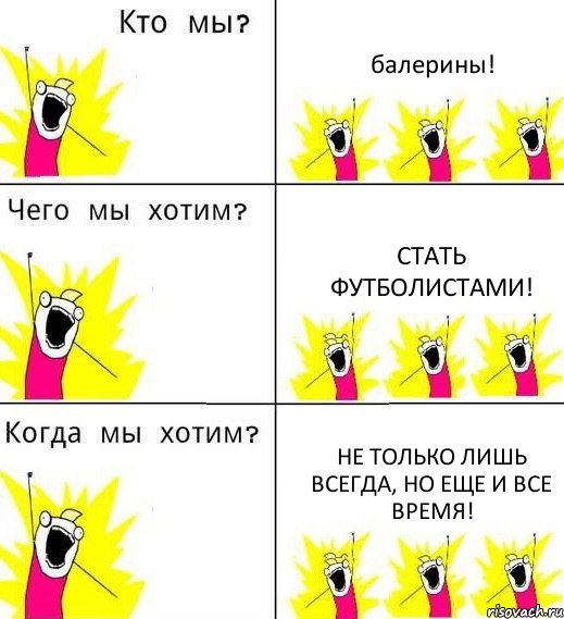 балерины! стать футболистами! не только лишь всегда, но еще и все время!, Комикс Что мы хотим