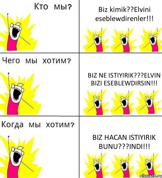 Biz kimik??Elvini eseblewdirenler!!! Biz ne istiyirik???Elvin bizi eseblewdirsin!!! Biz hacan istiyirik bunu???Indi!!!, Комикс Что мы хотим