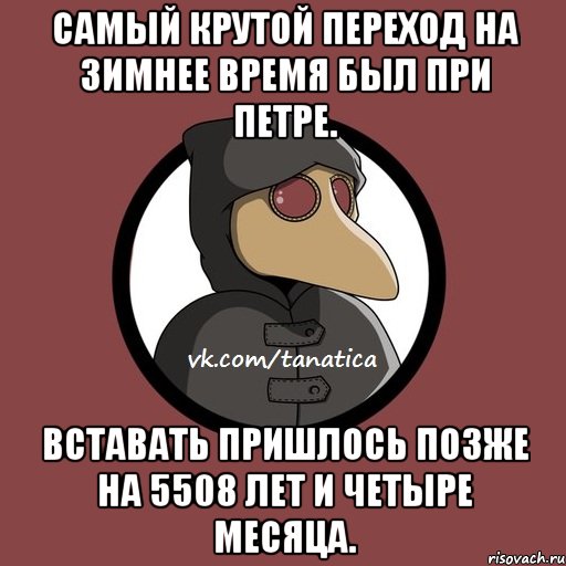 Самый крутой переход на зимнее время был при Петре. Вставать пришлось позже на 5508 лет и четыре месяца.