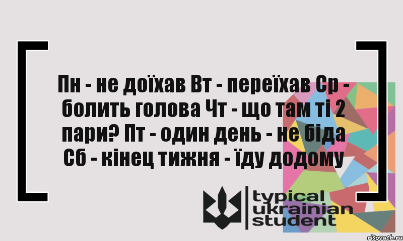 Пн - не доїхав Вт - переїхав Ср - болить голова Чт - що там ті 2 пари? Пт - один день - не біда Сб - кінец тижня - їду додому, Комикс цитата