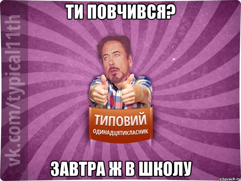 Ти повчився? завтра ж в школу