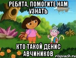 Ребята, помогите нам узнать кто такой Денис Авчиников
