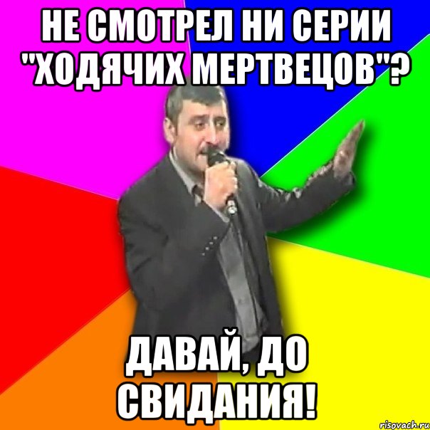 Не смотрел ни серии "Ходячих мертвецов"? Давай, до свидания!, Мем Давай досвидания