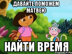 Давайте поможем Матвею найти время, Мем Даша следопыт