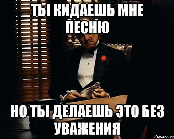 ты кидаешь мне песню но ты делаешь это без уважения, Мем Дон Вито Корлеоне