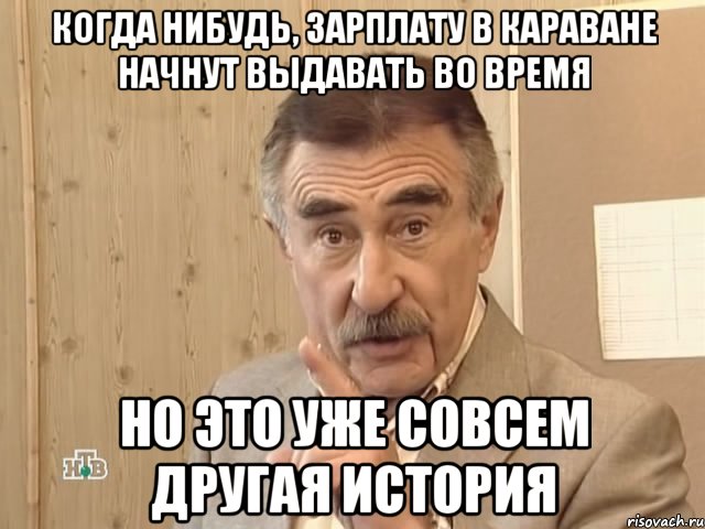 Когда нибудь, зарплату в караване начнут выдавать во время Но это уже совсем другая история, Мем Каневский (Но это уже совсем другая история)