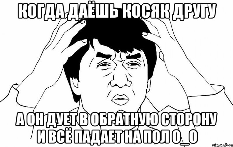 когда даёшь косяк другу а он дует в обратную сторону и всё падает на пол о_О, Мем ДЖЕКИ ЧАН