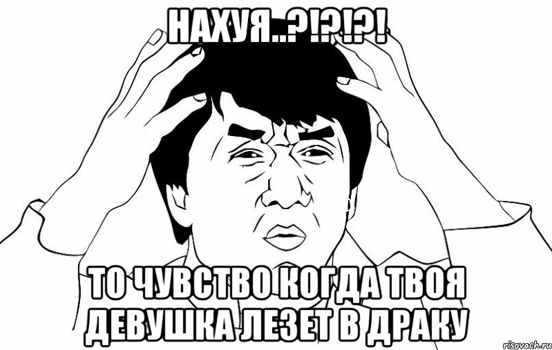 Нахуя..?!?!?! то чувство когда твоя девушка лезет в драку, Мем ДЖЕКИ ЧАН