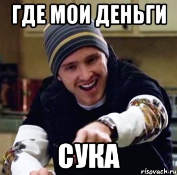 ГДЕ МОИ ДЕНЬГИ СУКА