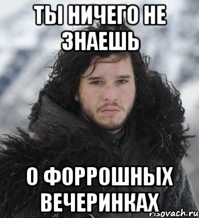 ты ничего не знаешь о форрошных вечеринках, Мем Джон Сноу