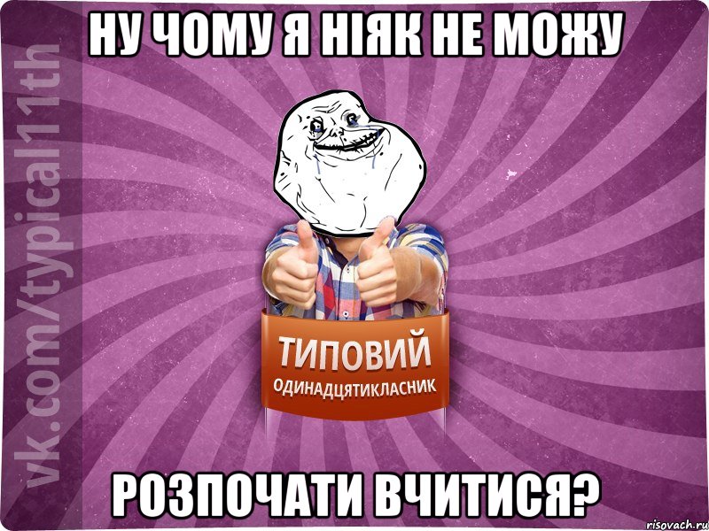 Ну чому я ніяк не можу розпочати вчитися?