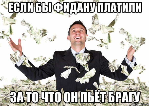 Если бы Фидану платили за то что он пьёт брагу