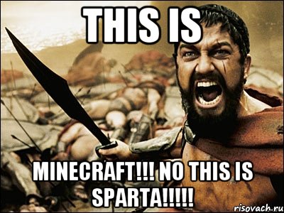 This is MINECRAFT!!! NO THIS IS SPARTA!!!!!, Мем Это Спарта