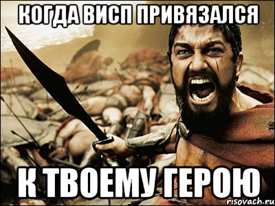 Когда висп привязался к твоему герою, Мем Это Спарта