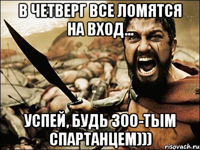 в четверг все ломятся на вход... успей, будь 300-тым спартанцем))), Мем Это Спарта