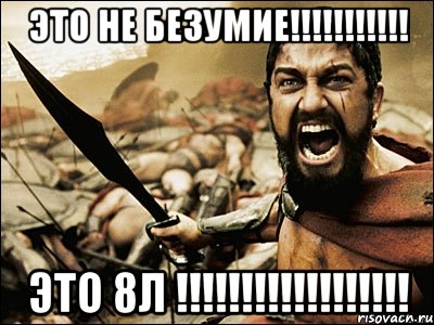 это не безумие!!!!!!!!!!! ЭТО 8Л !!!!!!!!!!!!!!!!!!, Мем Это Спарта