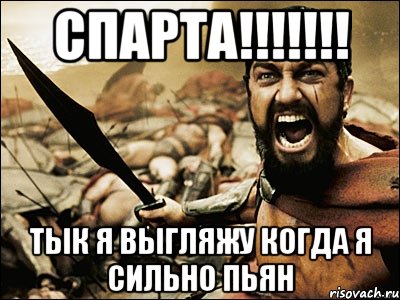 спарта!!!!!!! тык я выгляжу когда я сильно пьян, Мем Это Спарта