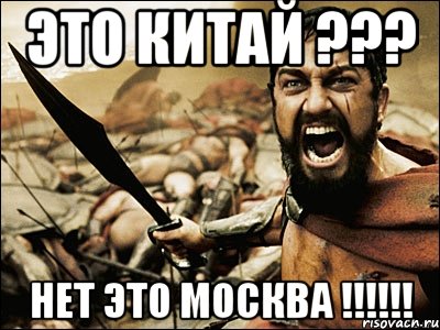 ЭТО КИТАЙ ??? НЕТ ЭТО МОСКВА !!!!!!, Мем Это Спарта