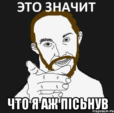  что я аж пісьнув