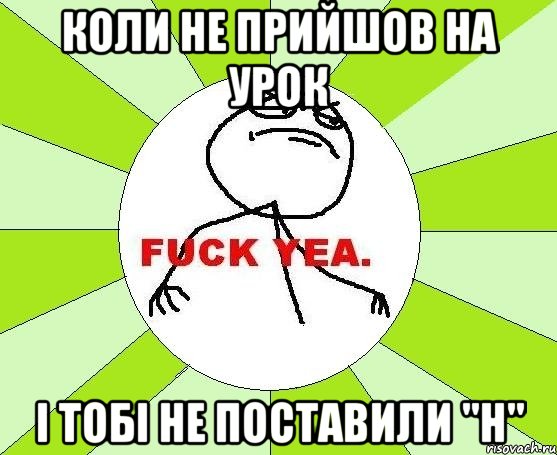 Коли не прийшов на урок і тобі не поставили "н", Мем фак е