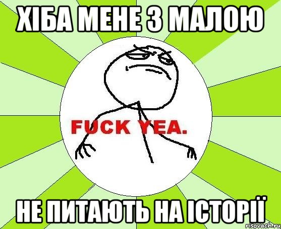 хіба мене з малою не питають на історії, Мем фак е